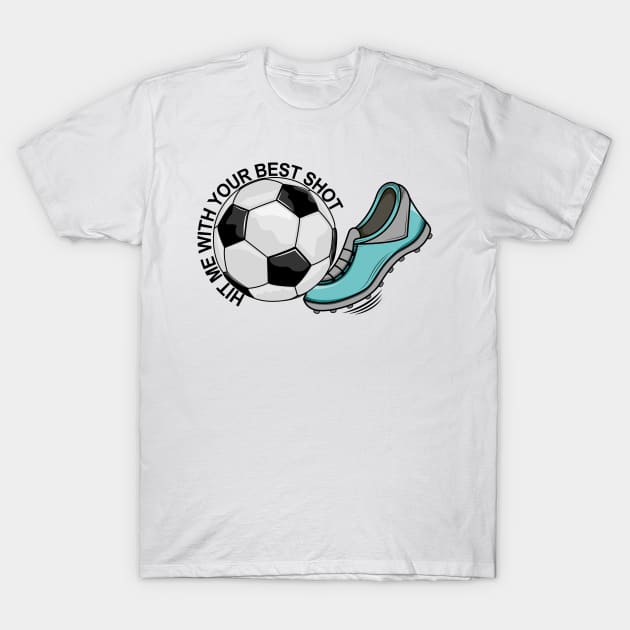 Soccer - Hit Me With Your Best Shot T-Shirt by Designoholic